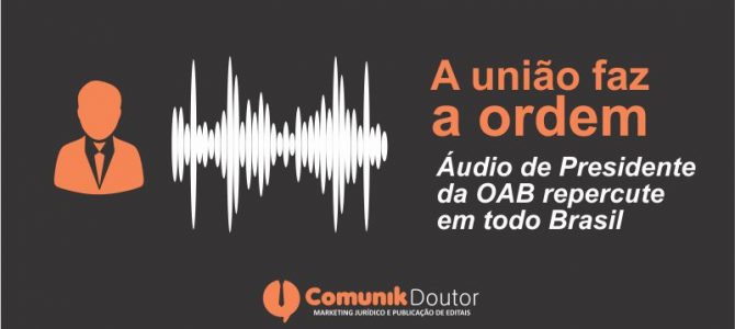 Honorários: Áudio de Presidente da OAB repercute em todo Brasil